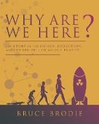 Why Are We Here?: The Story of the Origin, Evolution, and Future of Life on Our Planet