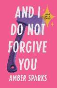 And I Do Not Forgive You: Stories and Other Revenges