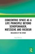 Concentric Space as a Life Principle Beyond Schopenhauer, Nietzsche and Ricoeur