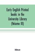 Early English printed books in the University Library, Cambridge (1475 to 1640) (Volume III) Scottish, Irish and Foreign Presses With addenda