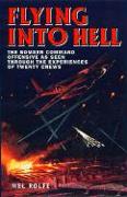 Flying Into Hell: The Bomber Command Offensive as Seen Through the Experience of Twenty Crews