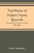 The works of Hubert Howe Bancroft (Volume XXVI) History of Utah, 1540-1886