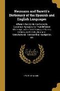 Neumann and Baretti's Dictionary of the Spanish and English Languages: Wherein the Words Are Correctly Explained, Agreeably to Their Different Meaning