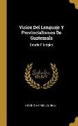 Vicios Del Lenguaje Y Provincialismos De Guatemala: Estudio Filológico