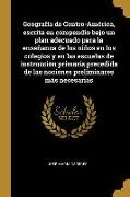 Geografía de Centro-América, escrita en compendio bajo un plan adecuado para la enseñanza de los niños en los colegios y en las escuelas de instrucció