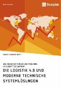 Die Logistik 4.0 und moderne technische Systemlösungen. Wie arbeiten Mensch und Maschine in Zukunft zusammen?