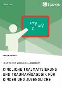 Kindliche Traumatisierung und Traumapädagogik für Kinder und Jugendliche. Heilt die Zeit wirklich alle Wunden?