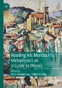 Reading Iris Murdoch's Metaphysics as a Guide to Morals