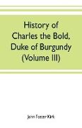 History of Charles the Bold, Duke of Burgundy (Volume III)