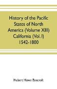 History of the Pacific states of North America (Volume XIII) California (Vol. I) 1542-1800