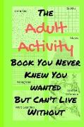 The Adult Activity Book You Never Knew You Wanted But Can't Live Without