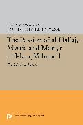 The Passion of Al-Hallaj, Mystic and Martyr of Islam, Volume 1
