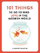 101 THINGS TO DO TO FIND LOVE IN THE MODERN WORLD