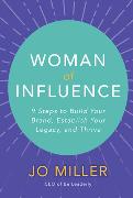 Woman of Influence: 9 Steps to Build Your Brand, Establish Your Legacy, and Thrive