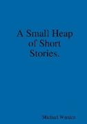 A Small Heap of Short Stories