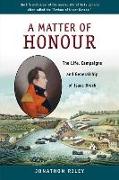 A Matter of Honour: The Life, Campaigns and Generalship of Isaac Brock