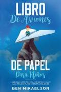 Libro de Aviones de Papel para Niños: Un Sencillo Libro de Instrucciones Paso a Paso para Realizar Aviones de Papel para Niños