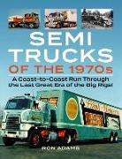 Semi Trucks of the 1970s: A Coast-To-Coast Run Through the Last Great Era of the Big Rigs!