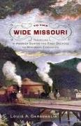 To the Wide Missouri: Traveling in America During the First Decades of Westward Expansion