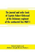 The journal and order book of Captain Robert Kirkwood of the Delaware regiment of the continental line PART I- A Journal of the Southern campaign 1780-1782 , PART II- An Order Book of the Campaign in New Jersey, 1777