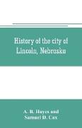 History of the city of Lincoln, Nebraska, with brief historical sketches of the state and of Lancaster County