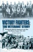 Victory Fighters: Winning the Battle for Supremacy in the Skies Over Western Europe, 1941-1945