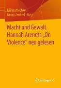 Macht und Gewalt. Hannah Arendts ¿On Violence" neu gelesen