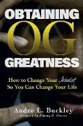 O.G. - Obtaining Greatness: How to change your mindset so you can change your life