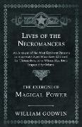 Lives of the Necromancers - An Account of the Most Eminent Persons in Successive Ages Who Have Claimed for Themselves, or to Whom Has Been Imputed by Others - The Exercise of Magical Power