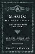 Magic, White and Black - The Science on Finite and Infinite Life - Containing Practical Hints for Students of Occultism