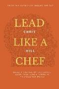 Lead Like a Chef: Breed a Culture of Excellence, Grow Your Team & Thrive in an Uncertain World