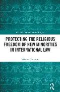 Protecting the Religious Freedom of New Minorities in International Law