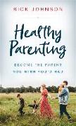 Healthy Parenting: Become the Parent You Wish You'd Had