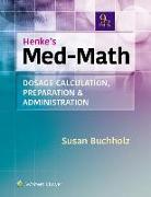 Henke's Med-Math: Dosage Calculation, Preparation, & Administration