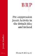 Pre-Suppression Jesuit Activity in the British Isles and Ireland: Brill's Research Perspectives in Jesuit Studies