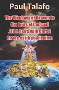 The Windows of Heaven to the heirs of God and joint-heirs with Christ on the earth at this time