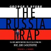 The Russia Trap: How Our Shadow War with Russia Could Spiral Into Nuclear Catastrophe