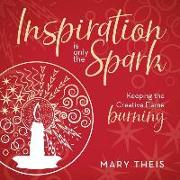 Inspiration Is Only the Spark: Keeping the Creative Flame Burning