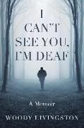 I Can't See You, I'm Deaf: A Memoir