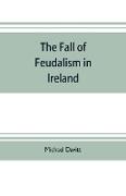 The fall of feudalism in Ireland, or, The story of the land league revolution
