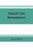 Edward's Cork remembrancer, or, Tablet of memory. Enumerating every remarkable circumstance that has happenned in the city and county of Cork and in the kingdom at large
