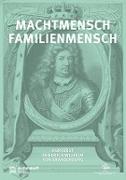 Machtmensch - Familienmensch. Kurfürst Friedrich Wilhelm von Brandenburg (1620-1688)