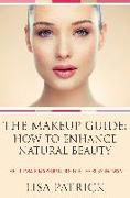 The Makeup Guide: How to Enhance Natural Beauty: The Ultimate Makeup Guide for the Busy Woman