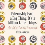 Friendship Isn't a Big Thing, It's a Million Little Things