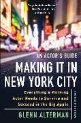 An Actor's Guide--Making It in New York City, Third Edition: Everything a Working Actor Needs to Survive and Succeed in the Big Apple