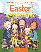 How to Celebrate Easter!: Holiday Traditions, Rituals, and Rules in a Delightful Story