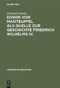 Edwin von Manteuffel als Quelle zur Geschichte Friedrich Wilhelms IV