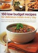 150 Low Budget Recipes for Delicious Meals Every Day: How to Create Tempting and Inexpensive Dishes for Every Kind of Meal, Shown Step by Step in More