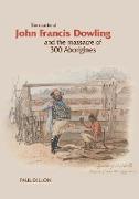 The Murder of John Francis Dowling and the Massacre of 300 Aborigines