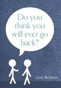 Do You Think You Will Ever Go Back?